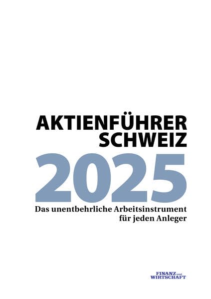 Aktienführer Schweiz 2025: Das unentbehrliche Arbeitsinstrument für jeden Anleger Business, Finance & Career