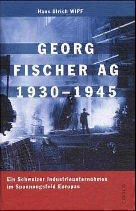 Georg Fischer AG 1930-1945: Ein Schweizer Industrieunternehmen im Spannungsfeld Europas Law