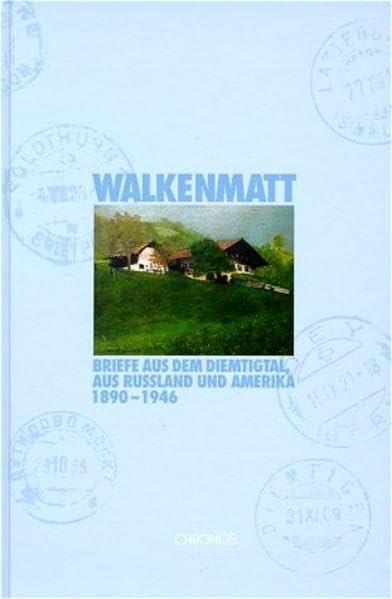 Walkenmatt: Briefe aus dem Diemtigtal, aus Russland und Amerika 1890-1946 Essays & Short Stories