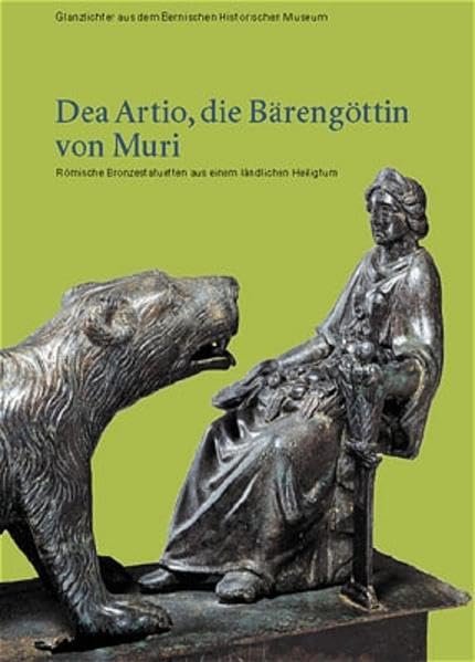 Dea Artio, die Bärengöttin von Muri: Römische Bronzestatuetten aus einem ländlichen Heiligtum (Glanzlichter aus dem Bernischen Historischen Museum) Natural Sciences