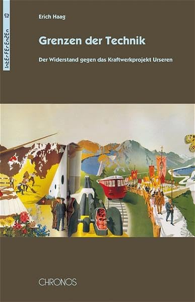 Grenzen der Technik: Der Widerstand gegen das Kraftwerkprojekt Urseren (Interferenzen: Studien zur Kulturgeschichte der Technik) Media & Communication