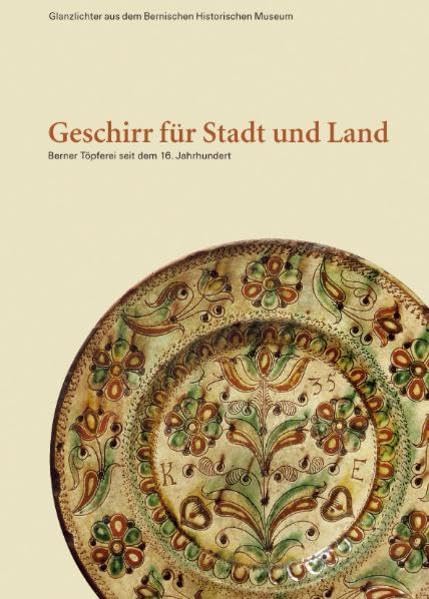 Geschirr für Stadt und Land: Berner Töpferei seit dem 16. Jahrhundert (Glanzlichter aus dem Bernischen Historischen Museum) Film, Art & Culture