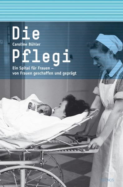"Die Pflegi": Ein Spital für Frauen - von Frauen geschaffen und geprägt Politics & History