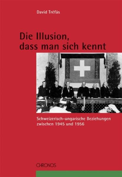 Die Illusion, dass man sich kennt: Schweizerisch-ungarische Beziehungen zwischen 1945-1956 Film, Art & Culture