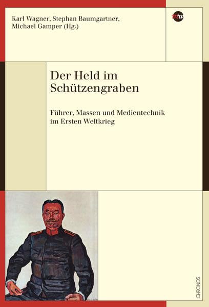 Der Held im Schützengraben: Führer, Massen und Medientechnik im Ersten Weltkrieg (Medienwandel – Medienwechsel – Medienwissen, Band 28) Contemporary literature