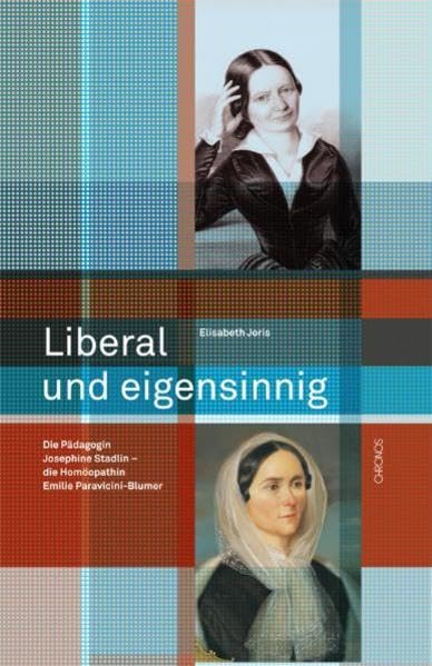 Liberal und eigensinnig: Die Pädagogin Josephine Stadlin - die Homöopathin Emilie Paravicini-Blumer: Handlungsspielräume von Bildungsbürgerinnen im 19.Jahrhundert book
