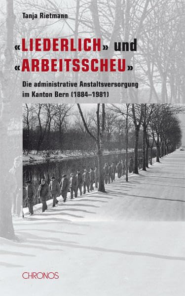 'Liederlich' und 'arbeitsscheu': Die administrative Anstaltsversorgung im Kanton Bern (1884–1981) Film, Art & Culture