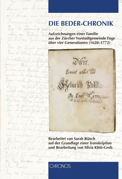Die Beder-Chronik: Aufzeichnungen einer Familie aus der Zürcher Vorstadtgemeinde Enge über vier Generationen (1620–1772). Bearbeitet von Sarah Biäsch ... und Bearbeitung von Silvia Klöti-Grob Politics & History