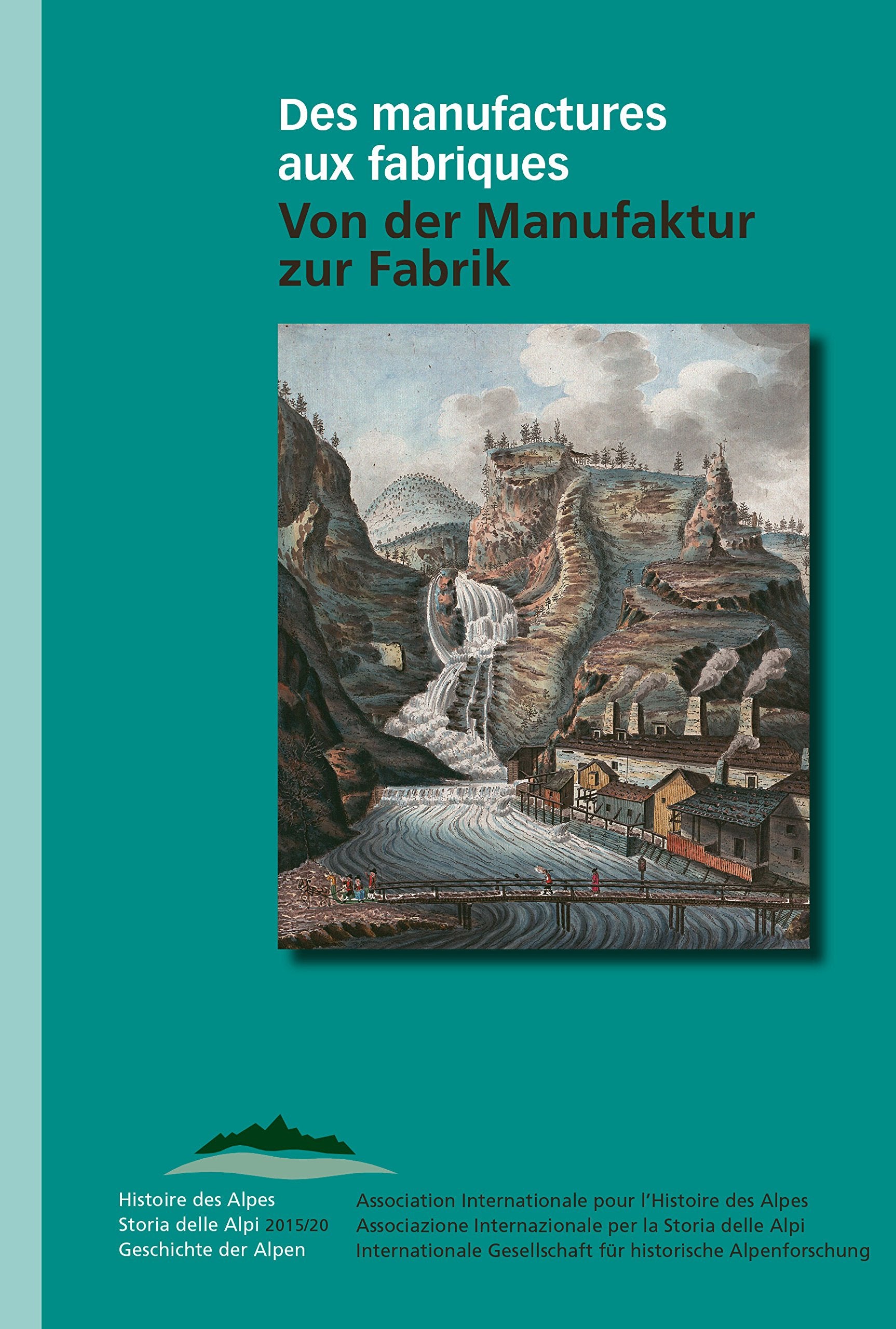 Des manufactures aux fabriques – Von der Manufaktur zur Fabrik: Les transformations industrielles, XVIIIe–XXe siècles – Industrieller Wandel, 18.–20. ... Alpen /Histoire des Alpes /Storia delle Alpi) Business, Finance & Career