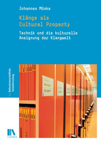 Klänge als Cultural Property: Technik und die kulturelle Aneignung der Klangwelt (Kulturwissenschaftliche Technikforschung) Politics & History