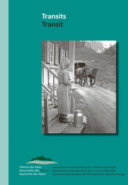 Transit. Infrastrukturen und Gesellschaft in den Alpen von der Antike bis heute: Transits. Infrastructures et société dans les Alpes de l’antiquité à ... Alpen /Histoire des Alpes /Storia delle Alpi) Politics & History