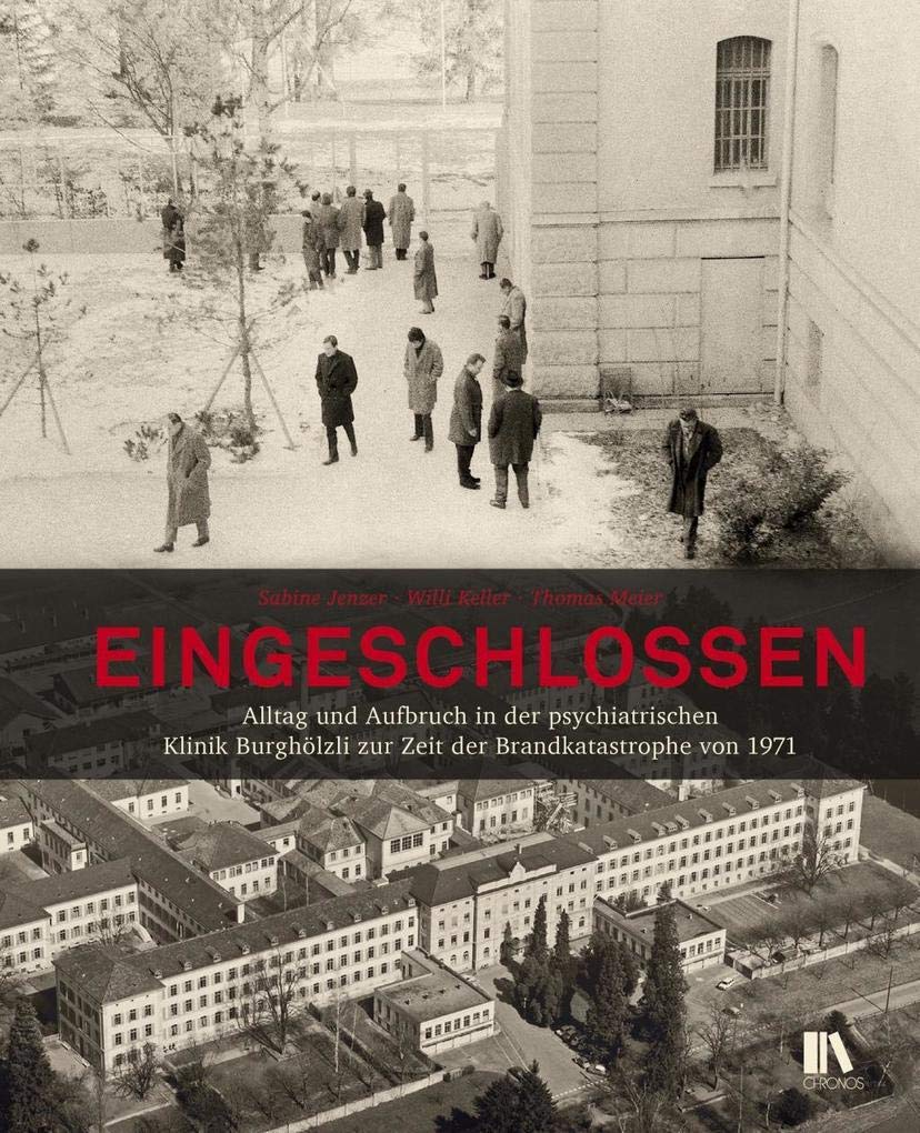 Eingeschlossen: Alltag und Aufbruch in der psychiatrischen Klinik Burghölzli zur Zeit der Brandkatastrophe von 1971 Medicine