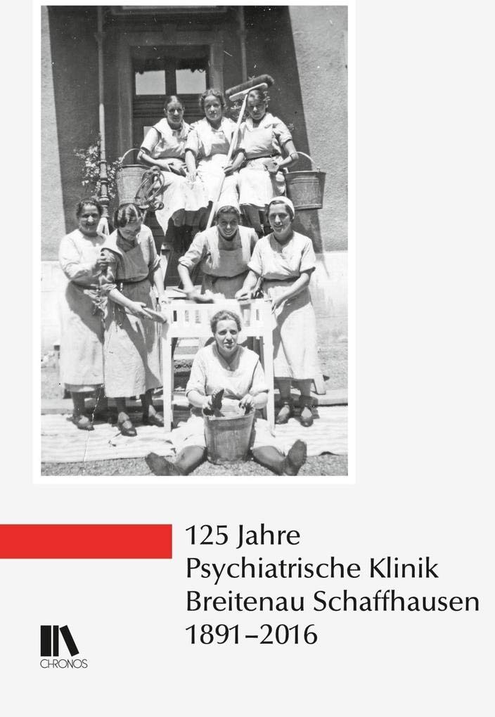 125 Jahre Psychiatrische Klinik Breitenau Schaffhausen, 1891–2016 Medicine