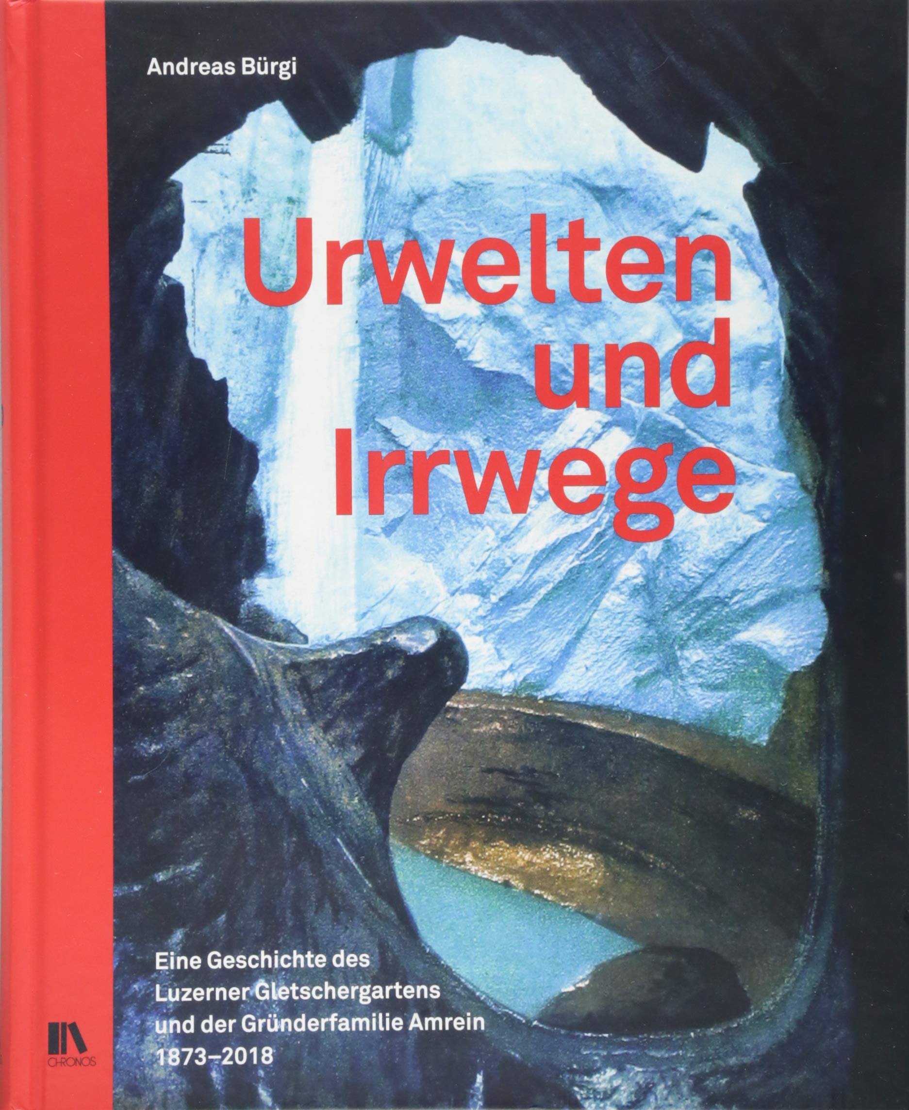 Urwelten und Irrwege: Eine Geschichte des Luzerner Gletschergartens und der Gründerfamilie Amrein, 1873–2018 Natural Sciences