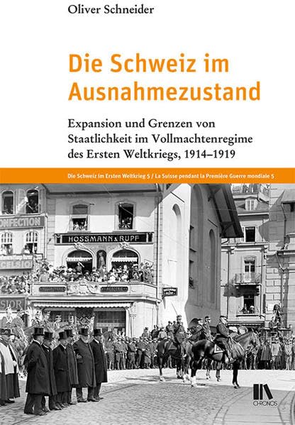 Die Schweiz im Ausnahmezustand: Expansion und Grenzen von Staatlichkeit im Vollmachtenregime des Ersten Weltkriegs, 1914–1919 (Die Schweiz im Ersten Weltkrieg) Politics & History