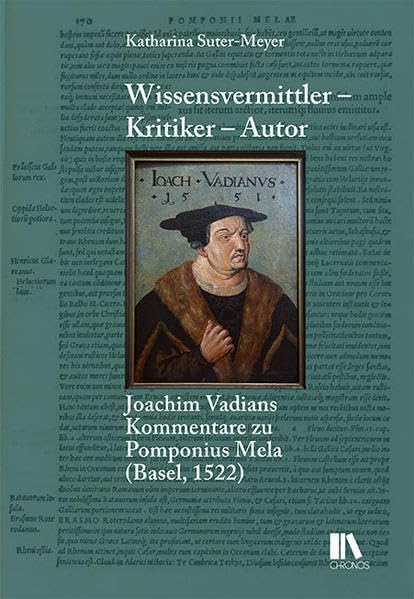 Wissensvermittler – Kritiker – Autor: Joachim Vadians Kommentare zu Pomponius Mela (Basel, 1522) Social Sciences