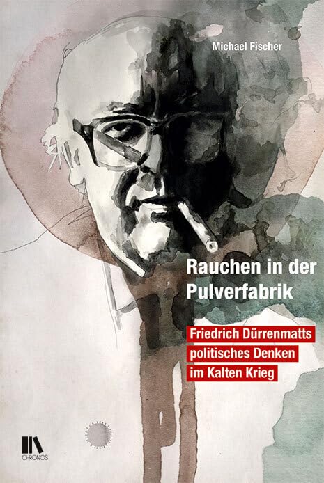 Rauchen in der Pulverfabrik: Friedrich Du¨rrenmatts politisches Denken im Kalten Krieg book