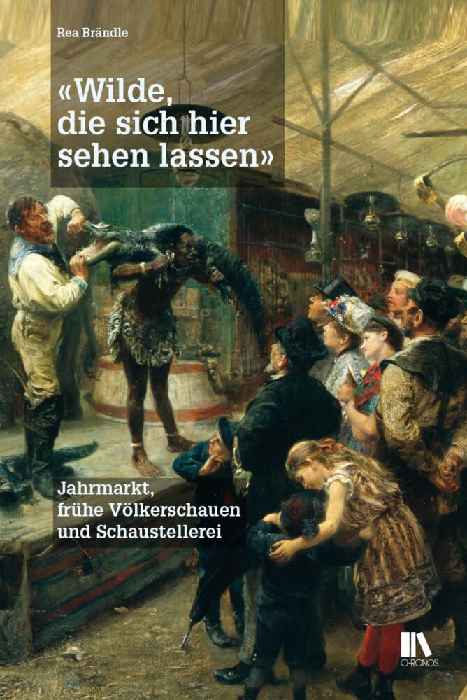 «Wilde, die sich hier sehen lassen»: Jahrmarkt, frühe Völkerschauen und Schaustellerei Books