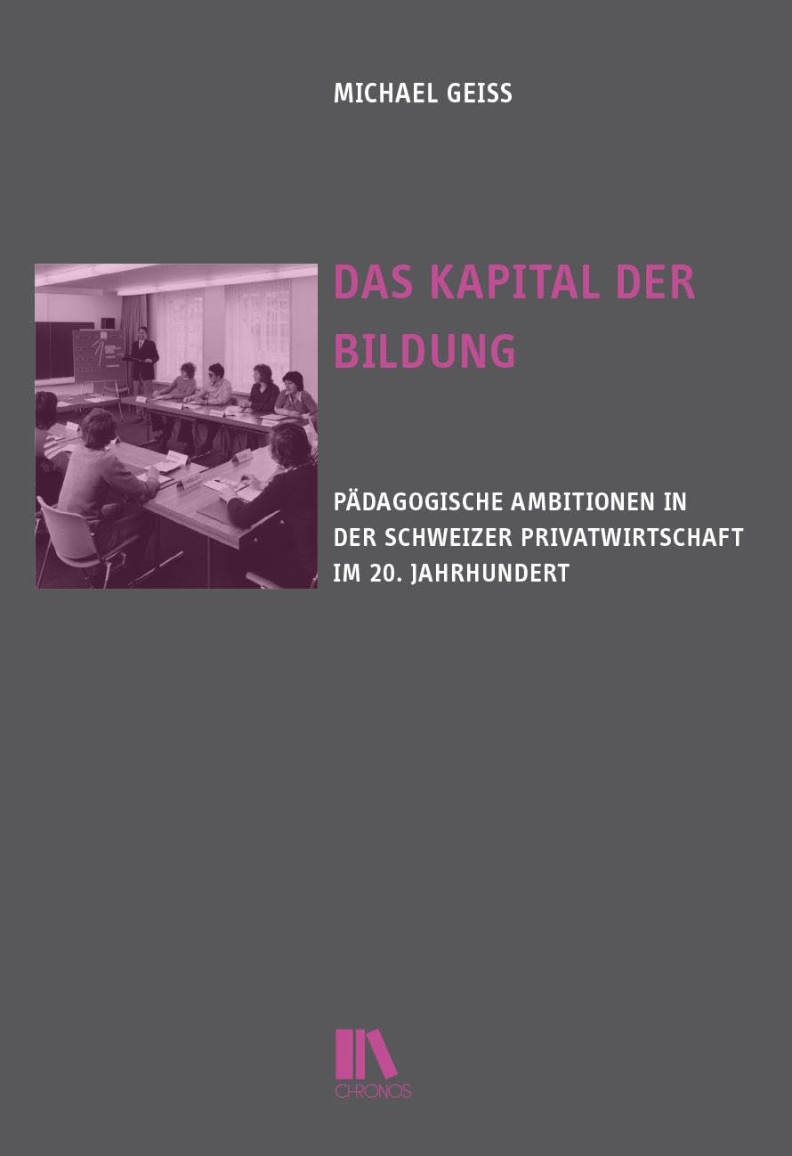 Das Kapital der Bildung: Pädagogische Ambitionen in der Schweizer Privatwirtschaft im 20. Jahrhundert (Historische Bildungsforschung) Books
