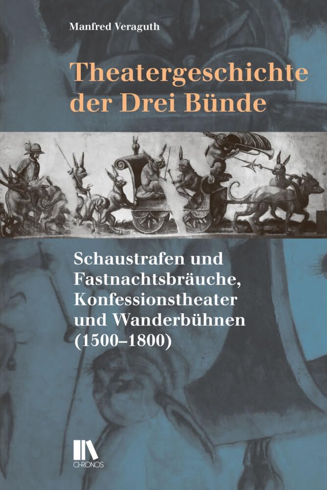 Theatergeschichte der Drei Bünde: Schaustrafen und Fastnachtsbräuche, Konfessionstheater und Wanderbühnen (1500–1800) Books