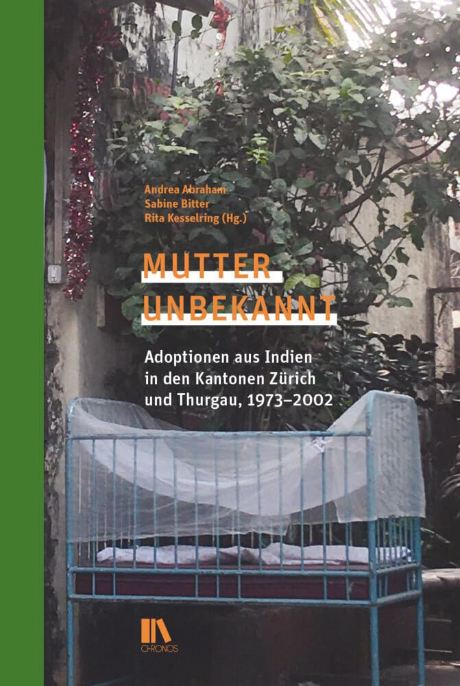 Mutter unbekannt: Adoptionen aus Indien in den Kantonen Zürich und Thurgau, 1973–2002 Social Sciences