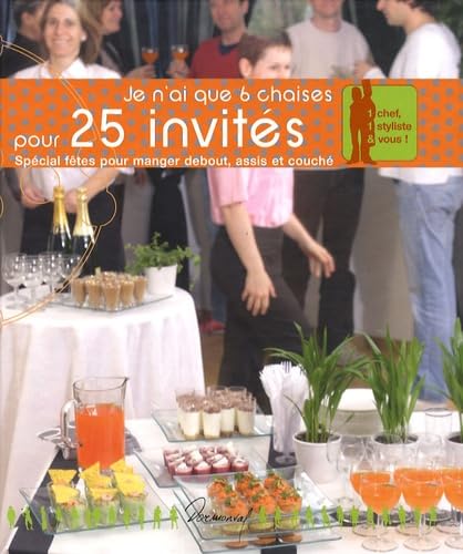 Je n'ai que 6 chaises pour 25 invités: Spécial fêtes pour manger debout, assis et couché book