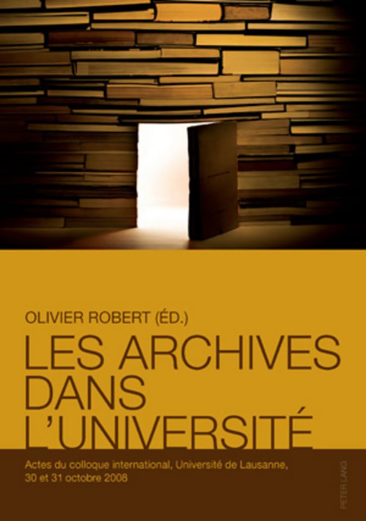 Les archives dans l'université: Actes du colloque international, Université de Lausanne, 30 et 31 octobre 2008 book