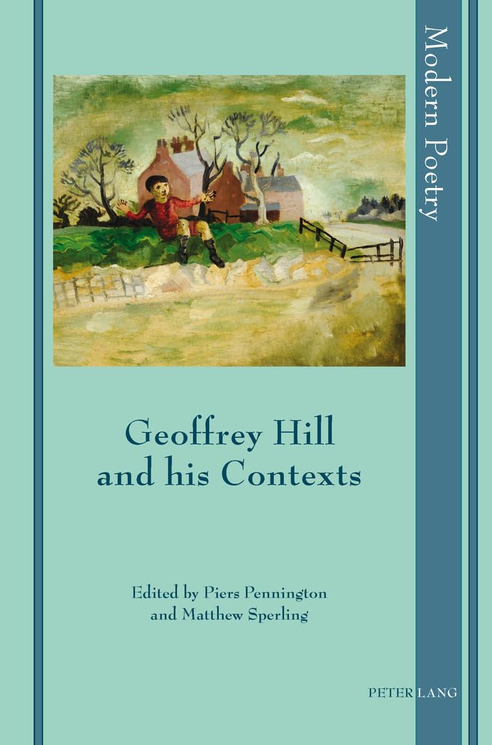 Geoffrey Hill and his Contexts (Modern Poetry, Band 6) Contemporary literature
