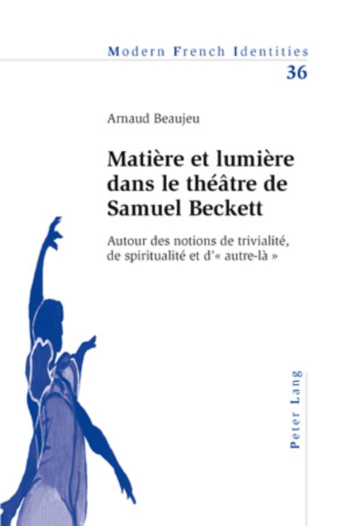 Matière et lumière dans le théâtre de Samuel Beckett: Autour des notions de trivialité, de spiritualité et d'« autre-là » book