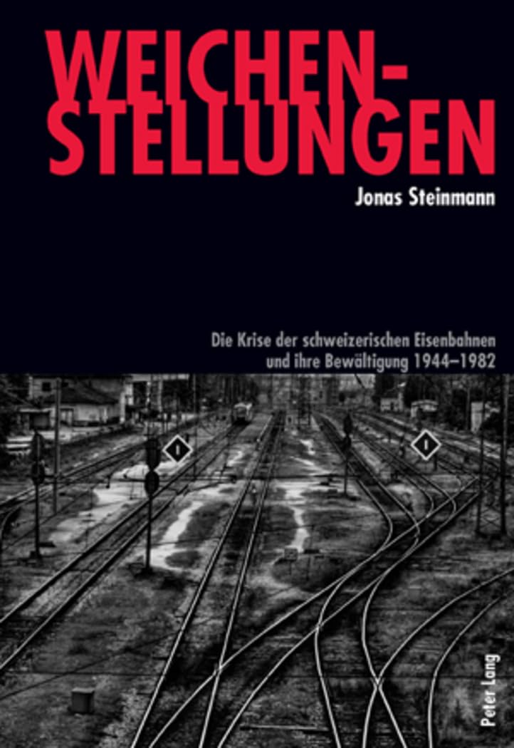 Weichenstellungen: Die Krise der schweizerischen Eisenbahnen und ihre Bewältigung 1944-1982 Business & Technology