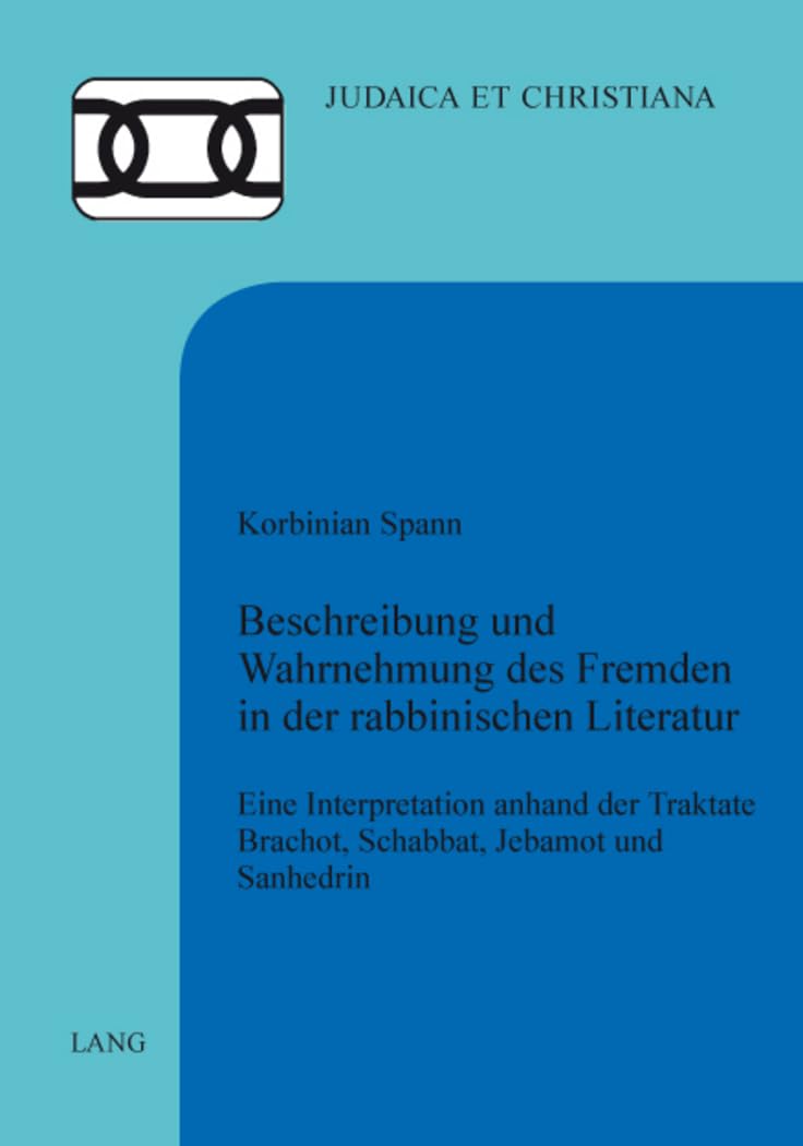 Beschreibung und Wahrnehmung des Fremden in der rabbinischen Literatur: Eine Interpretation anhand der Traktate Brachot, Schabbat, Jebamot und Sanhedrin (Judaica et Christiana, Band 25) Philosophy