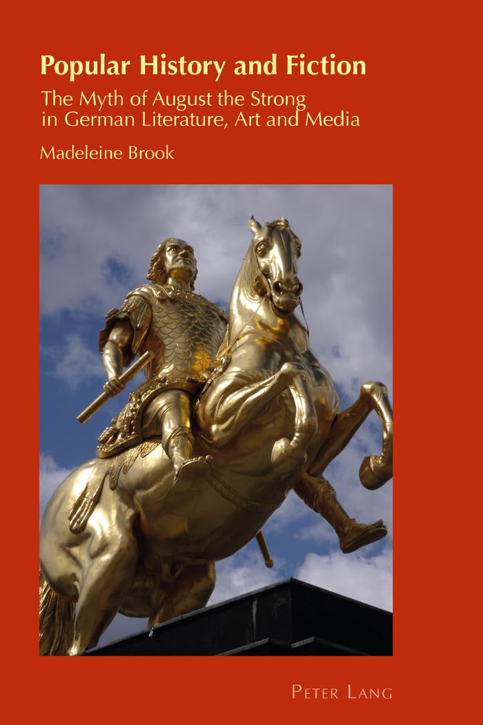 Popular History and Fiction: The Myth of August the Strong in German Literature, Art and Media (Cultural Identity Studies, Band 28) Social Sciences