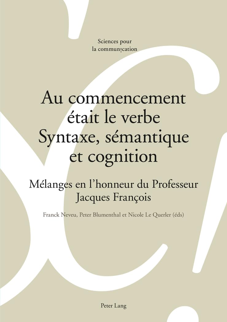 Au commencement était le verbe – Syntaxe, sémantique et cognition: Mélanges en l’honneur du Professeur Jacques François (Sciences pour la communication, Band 97) Social Sciences