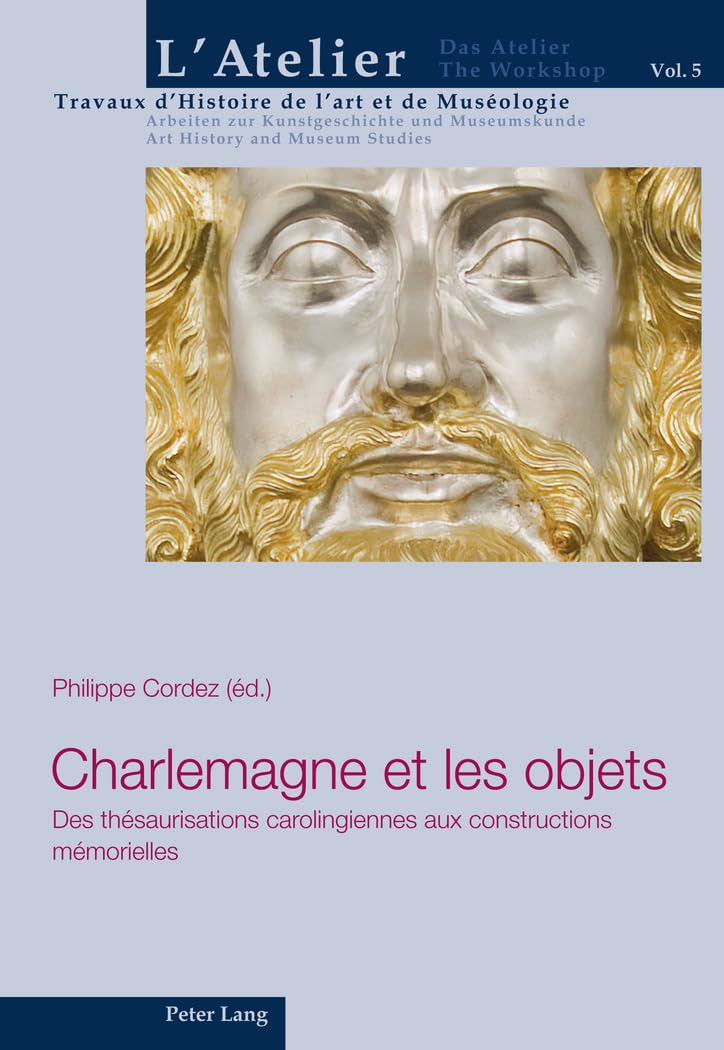 Charlemagne et les objets: Des thésaurisations carolingiennes aux constructions mémorielles (L’atelier. Travaux d’Histoire de l’art et de Muséologie / ... Art History and Museum Studies, Band 5) Film, Art & Culture