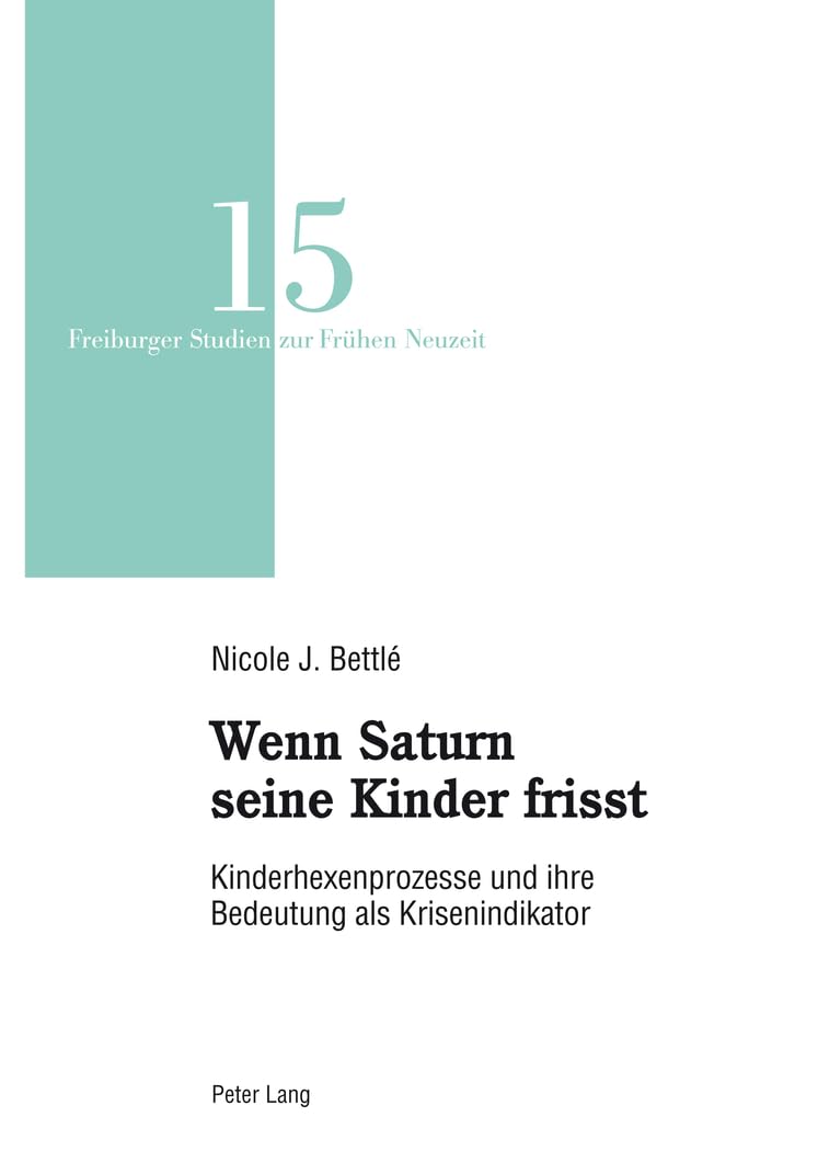 Wenn Saturn seine Kinder frisst: Kinderhexenprozesse und ihre Bedeutung als Krisenindikator (Freiburger Studien zur Frühen Neuzeit) Books