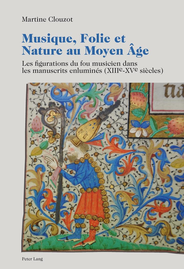 Musique, folie et nature au Moyen Age: Les figurations du fou musicien dans les manuscrits enluminés (XIIIe-XVe siècles) book