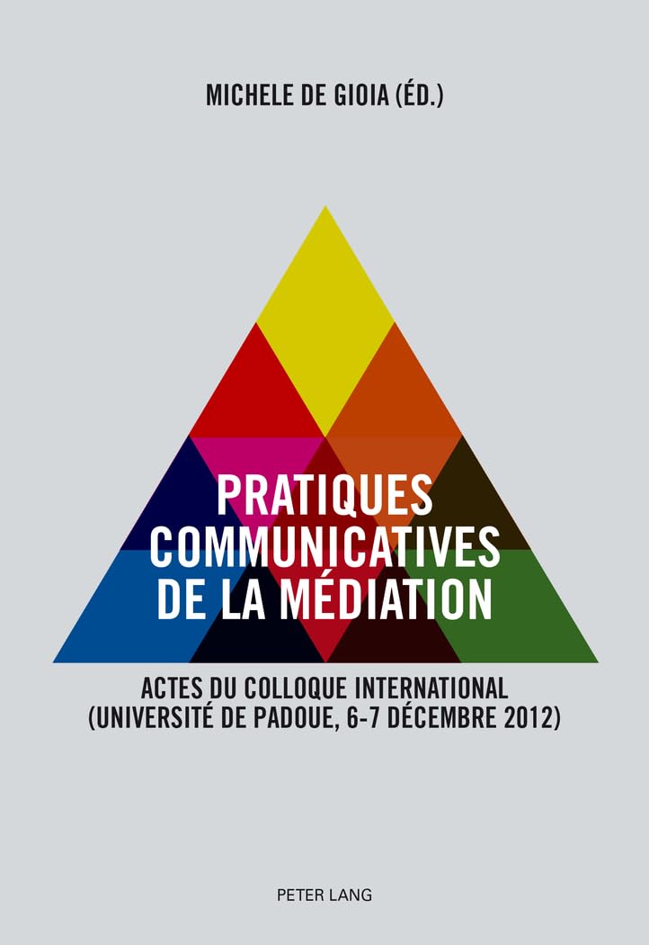 Pratiques communicatives de la médiation: Actes du colloque international (Université de Padoue, 6-7 décembre 2012) book