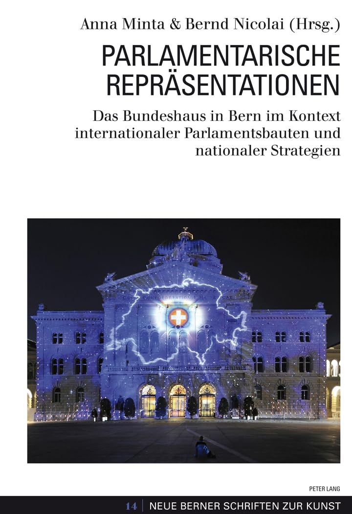 Parlamentarische Repräsentationen: Das Bundeshaus in Bern im Kontext internationaler Parlamentsbauten und nationaler Strategien (Neue Berner Schriften zur Kunst, Band 14) Law