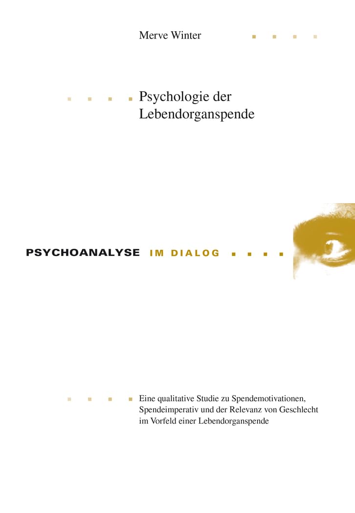 Psychologie der Lebendorganspende: Eine qualitative Studie zu Spendemotivationen, Spendeimperativ und der Relevanz von Geschlecht im Vorfeld einer Lebendorganspende (Psychoanalyse im Dialog, Band 15) Medicine