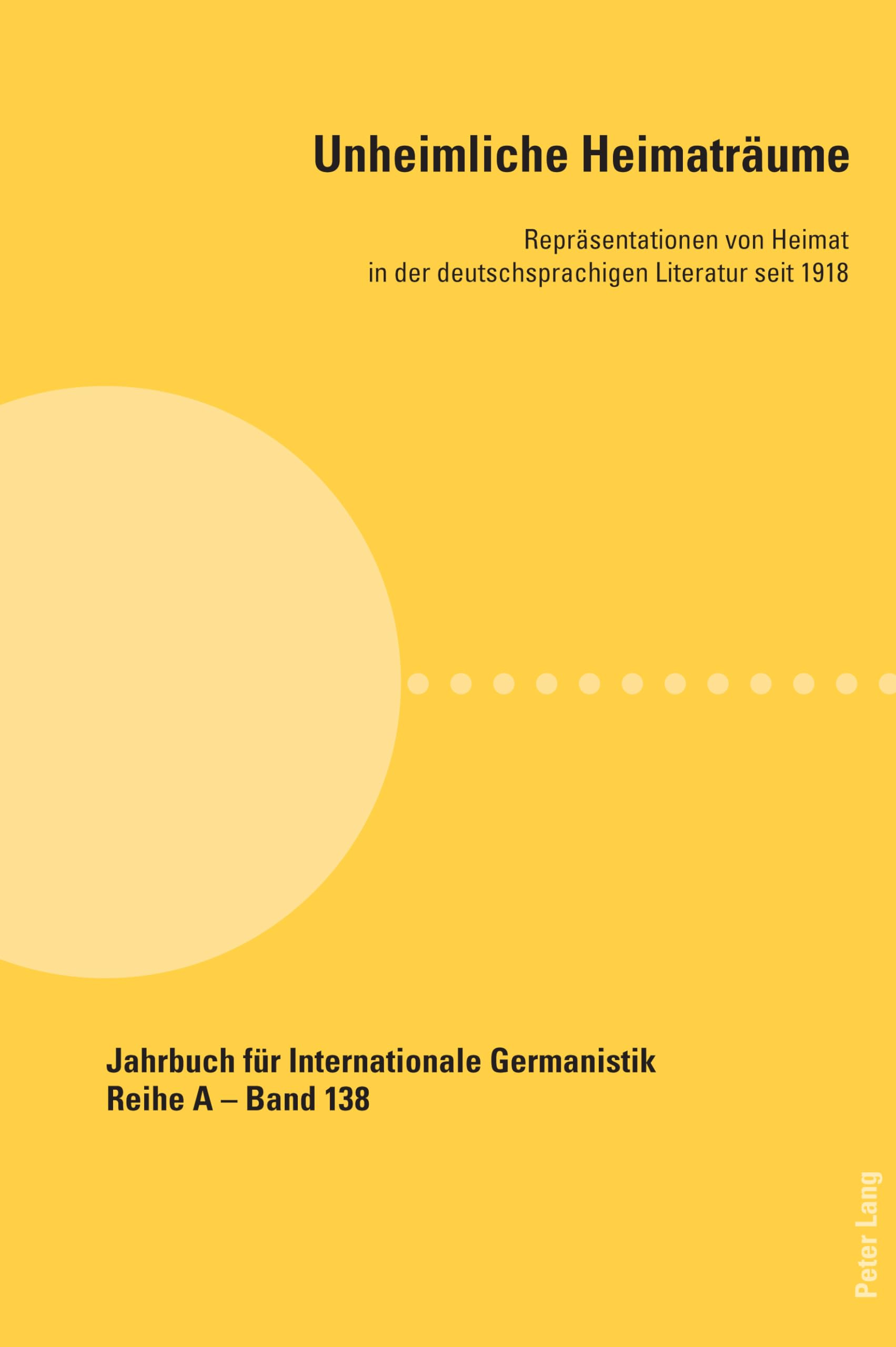Unheimliche Heimaträume: Repräsentationen von Heimat in der deutschsprachigen Literatur seit 1918 (Jahrbuch für Internationale Germanistik, Band 138) Books