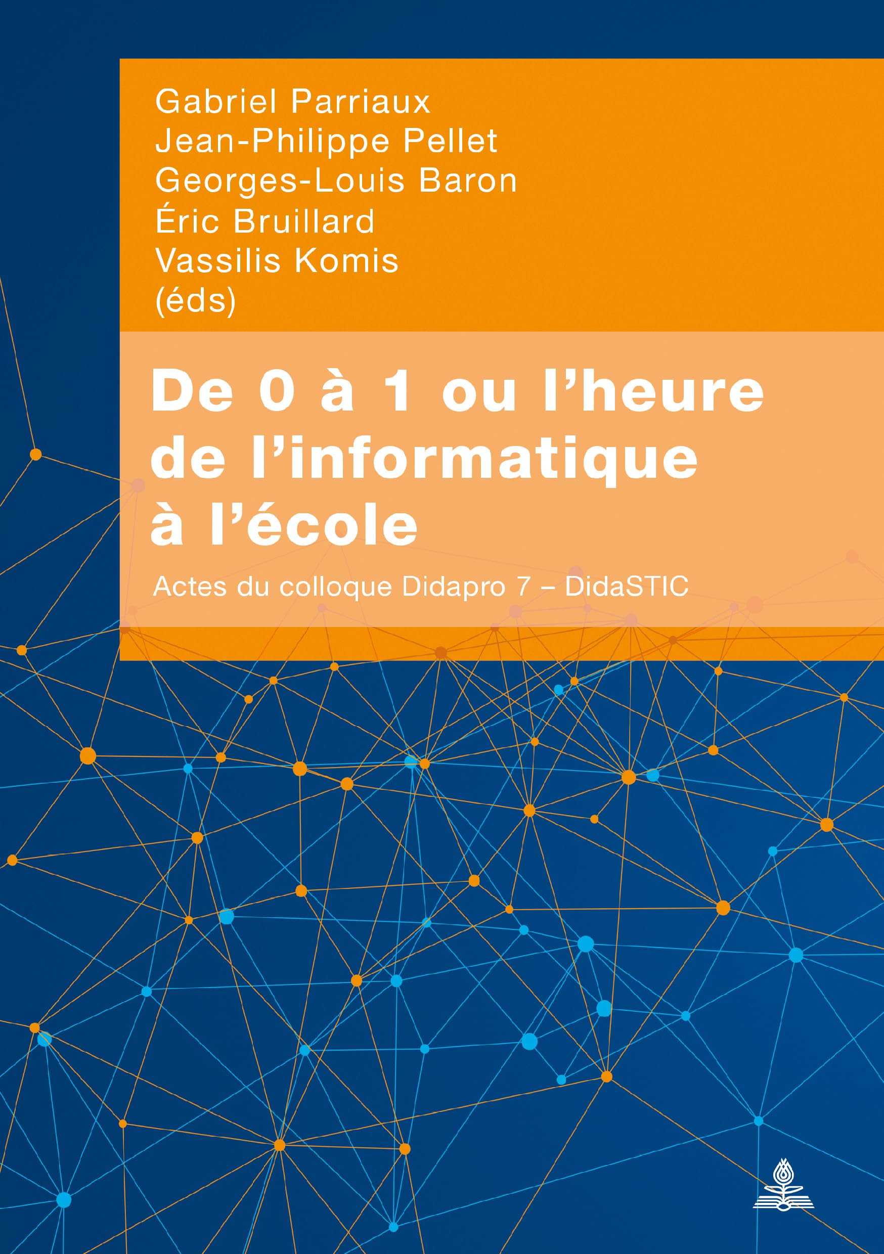 De 0 a 1 ou l'heure de l'informatique a l'école: Actes du colloque Didapro 7 - DidaSTIC book