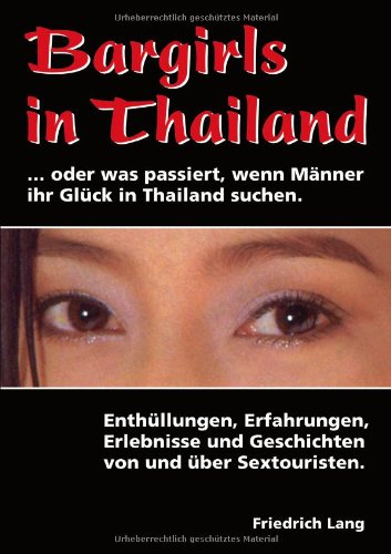 Bargirls in Thailand... oder was passiert, wenn Männer ihr Glück in Thailand suchen: Enthüllungen, Erfahrungen, Erlebnisse und Geschichten von und über Sextouristen Eroticism