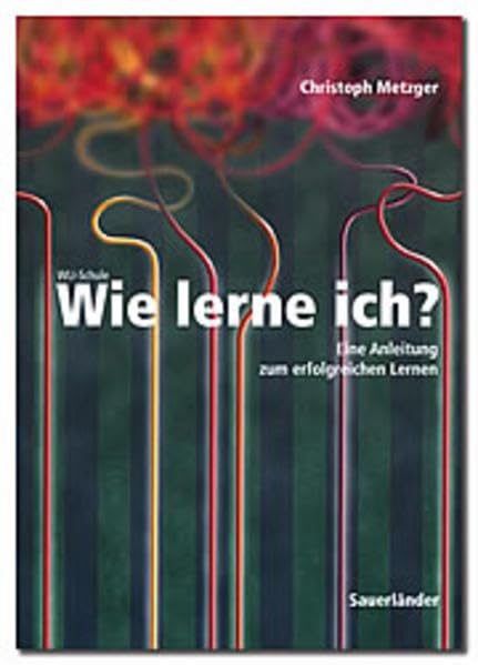Wie lerne ich? WLI-Schule: Eine Anleitung zum erfolgreichen Lernen für Mittelschulen und Berufsschulen Study Guides