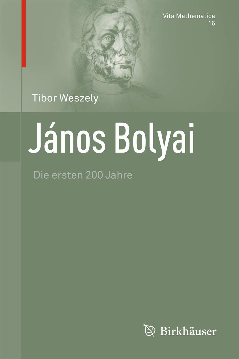 János Bolyai: Die ersten 200 Jahre (Vita Mathematica, 16, Band 16) Mathematics