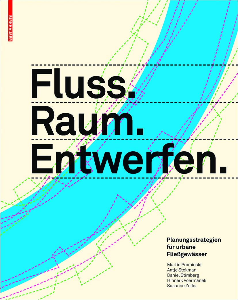 Fluss.Raum.Entwerfen: Planungsstrategien für urbane Fließgewässer Business & Technology