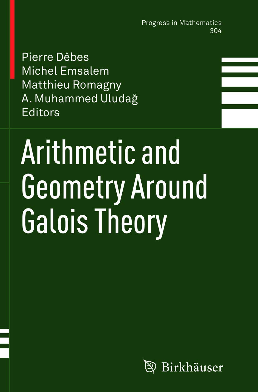 Arithmetic and Geometry Around Galois Theory (Progress in Mathematics, 304, Band 304) Mathematics