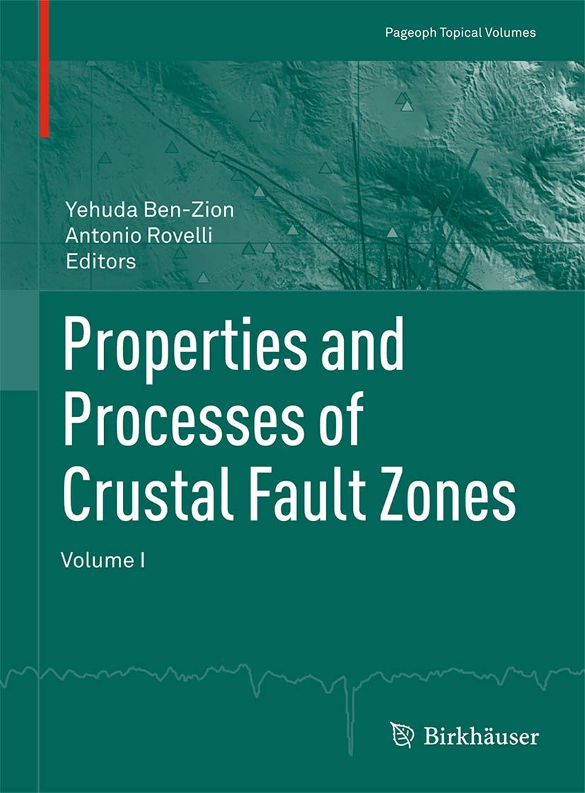 Properties and Processes of Crustal Fault Zones: Volume I (Pageoph Topical Volumes) Geology & Geography