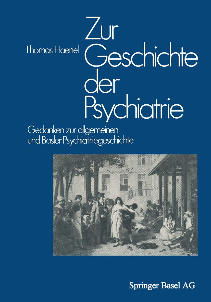 Zur Geschichte der Psychiatrie: Gedanken zur allgemeinen und Basler Psychiatriegeschichte Medicine
