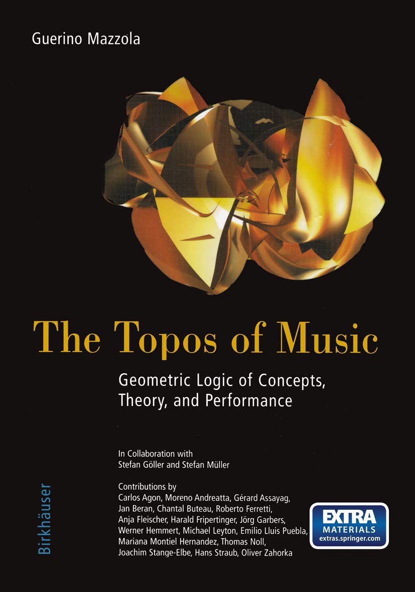 The Topos of Music: Geometric Logic of Concepts, Theory, and Performance book