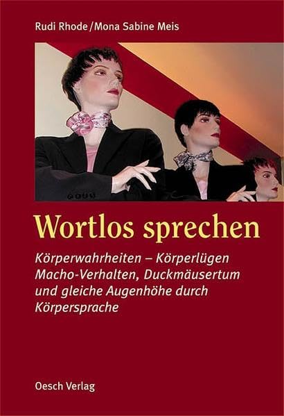 Wortlos sprechen: Körperwahrheiten - Körperlügen. Macho-Verhalten, Duckmäusertum und gleiche Augenhöhe durch Körpersprache Lifestyle